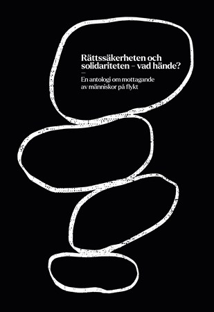 Omslag för publikation 'Rättssäkerheten och solidariteten - vad hände?: en antologi om mottagande av människor på flykt'