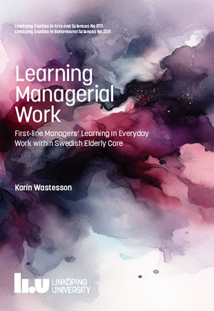 Omslag för publikation 'Learning Managerial Work: First-line Managers’ Learning in Everyday Work within Swedish Elderly Care'