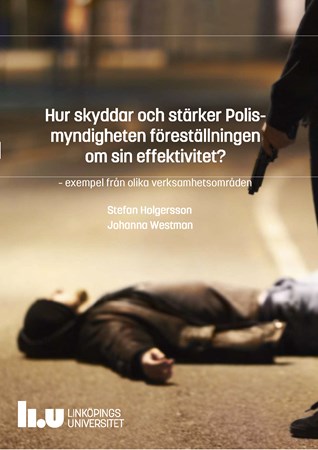 Omslag för publikation 'Hur skyddar och stärker Polismyndigheten föreställningen om sin effektivitet?: exempel från olika verksamhetsområden'