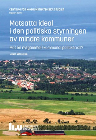 Omslag för publikation 'Motsatta ideal i den politiska styrningen av mindre kommuner: Mot en ny(gammal) kommunal politikerroll?'