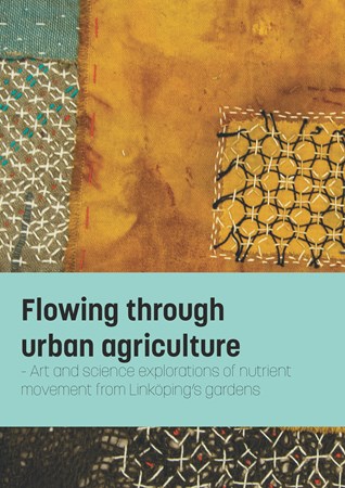 Cover of publication 'Flowing through urban agriculture: Art-science explorations of nutrient movement through Linköping's gardens'