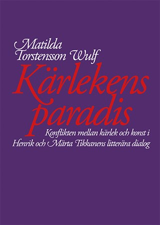 Omslag för publikation 'Kärlekens paradis: Konflikten mellan kärlek och konst i Henrik och Märta Tikkanens litterära dialog'