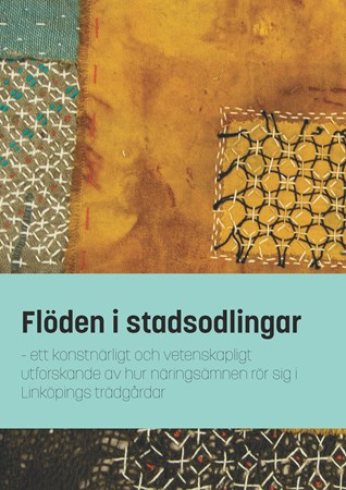 Omslag för publikation 'Flöden i stadsodlingar: ett konstnärligt och vetenskapligt utforskande av hur näringsämnen rör sig i Linköpings trädgårdar'
