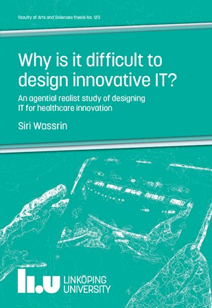 Omslag för publikation 'Why is it difficult to design innovative IT?: An agential realist study of designing IT for healthcare innovation'