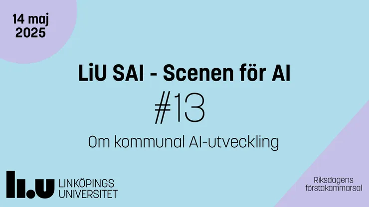 Grafik med bland annat texten LiU SAI - Scenen för AI #13 Om kommunal AI-utveckling