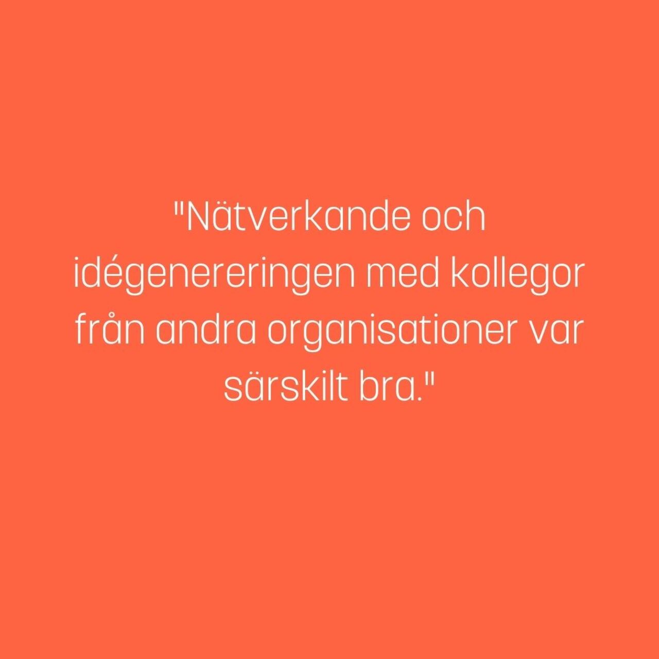 Nätverkande och idégenereringen med kollegor från andra organisationer var särskilt bra. 